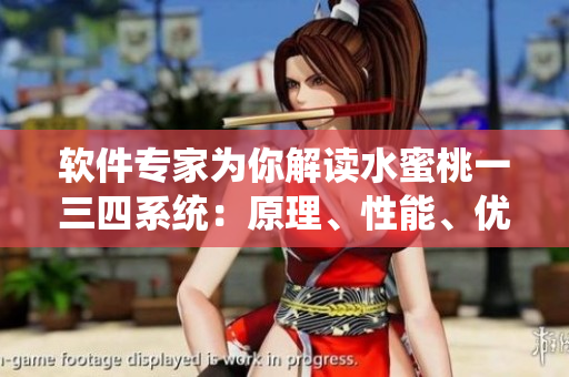 軟件專家為你解讀水蜜桃一三四系統(tǒng)：原理、性能、優(yōu)缺點