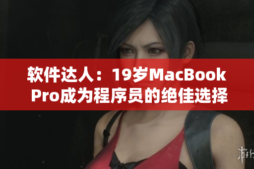 軟件達人：19歲MacBook Pro成為程序員的絕佳選擇