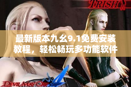 最新版本九幺9.1免費(fèi)安裝教程，輕松暢玩多功能軟件