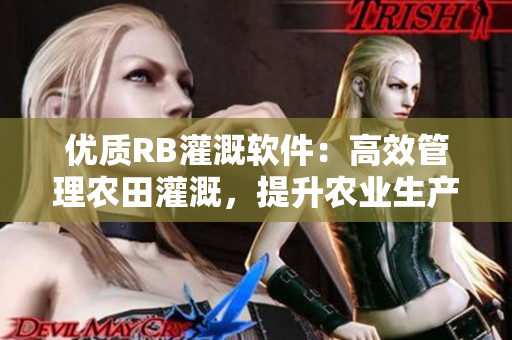 優(yōu)質(zhì)RB灌溉軟件：高效管理農(nóng)田灌溉，提升農(nóng)業(yè)生產(chǎn)力