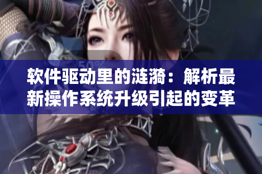 軟件驅(qū)動里的漣漪：解析最新操作系統(tǒng)升級引起的變革
