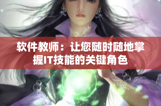 軟件教師：讓您隨時(shí)隨地掌握IT技能的關(guān)鍵角色