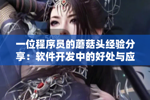 一位程序員的蘑菇頭經(jīng)驗分享：軟件開發(fā)中的好處與應(yīng)用方法