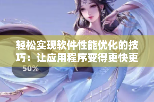 輕松實現(xiàn)軟件性能優(yōu)化的技巧：讓應(yīng)用程序變得更快更穩(wěn)定