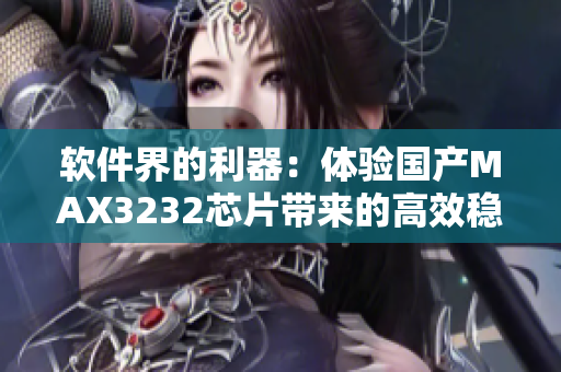 軟件界的利器：體驗(yàn)國(guó)產(chǎn)MAX3232芯片帶來(lái)的高效穩(wěn)定性