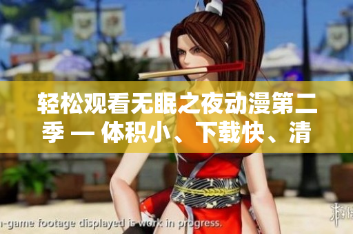 輕松觀看無(wú)眠之夜動(dòng)漫第二季 — 體積小、下載快、清晰度高的軟件推薦