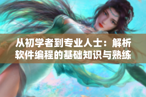 從初學(xué)者到專業(yè)人士：解析軟件編程的基礎(chǔ)知識與熟練技巧