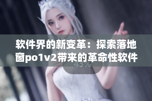 軟件界的新變革：探索落地窗po1v2帶來(lái)的革命性軟件創(chuàng)新