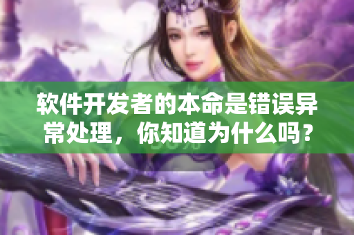 軟件開發(fā)者的本命是錯誤異常處理，你知道為什么嗎？——有趣的編程漫畫