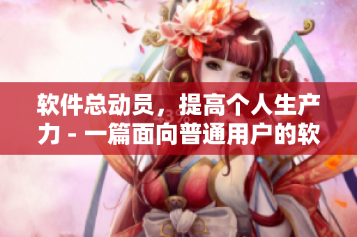 軟件總動(dòng)員，提高個(gè)人生產(chǎn)力 - 一篇面向普通用戶的軟件選用指南