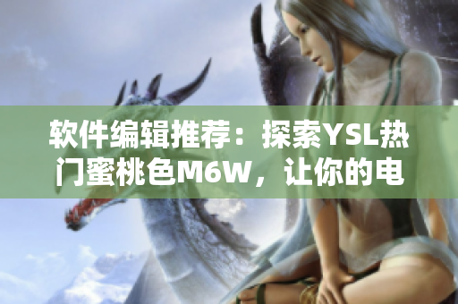 軟件編輯推薦：探索YSL熱門蜜桃色M6W，讓你的電腦界面煥然一新