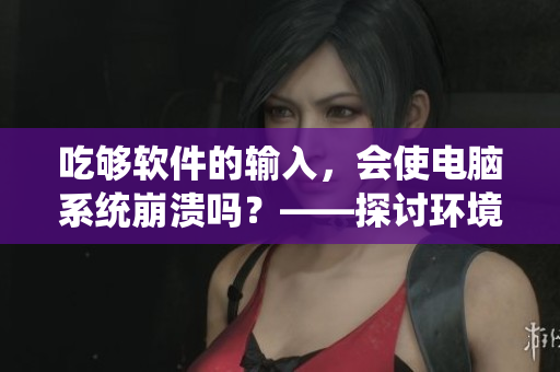 吃夠軟件的輸入，會使電腦系統(tǒng)崩潰嗎？——探討環(huán)境變量的安全性問題