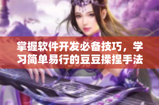 掌握軟件開發(fā)必備技巧，學(xué)習(xí)簡單易行的豆豆揉捏手法