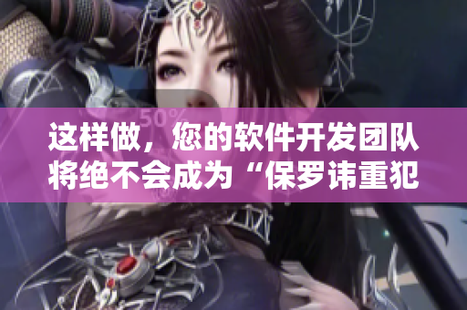 這樣做，您的軟件開發(fā)團隊將絕不會成為“保羅諱重犯”！
