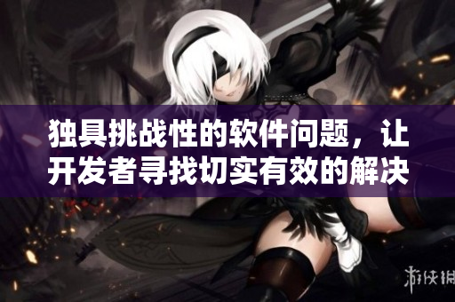 獨(dú)具挑戰(zhàn)性的軟件問題，讓開發(fā)者尋找切實(shí)有效的解決方案