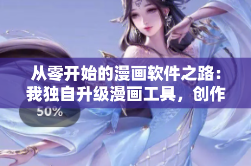 從零開(kāi)始的漫畫(huà)軟件之路：我獨(dú)自升級(jí)漫畫(huà)工具，創(chuàng)作嶄新篇章