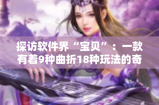 探訪軟件界“寶貝”：一款有著9種曲折18種玩法的奇特程序