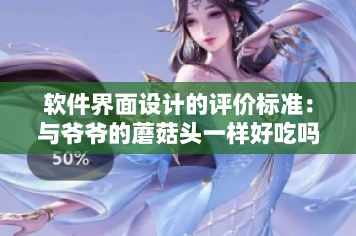 軟件界面設(shè)計(jì)的評(píng)價(jià)標(biāo)準(zhǔn)：與爺爺?shù)哪⒐筋^一樣好吃嗎？