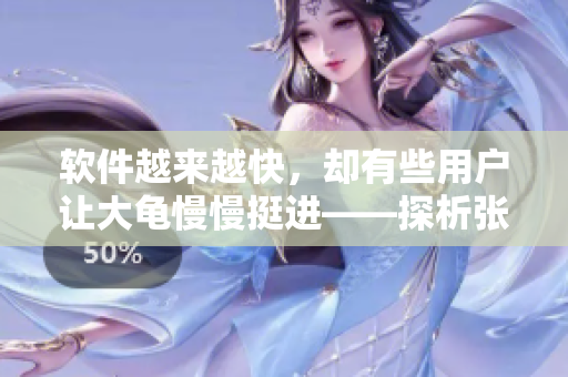 軟件越來越快，卻有些用戶讓大龜慢慢挺進(jìn)——探析張娟征現(xiàn)象