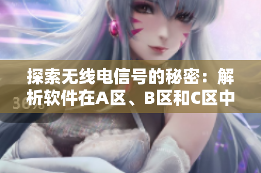 探索無線電信號的秘密：解析軟件在A區(qū)、B區(qū)和C區(qū)中的運(yùn)行機(jī)制