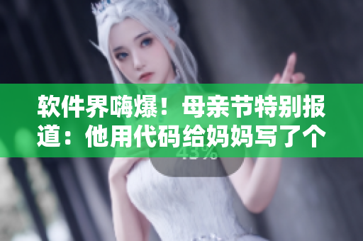 軟件界嗨爆！母親節(jié)特別報道：他用代碼給媽媽寫了個生日禮物！
