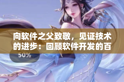 向軟件之父致敬，見證技術(shù)的進(jìn)步：回顧軟件開發(fā)的百年歷程