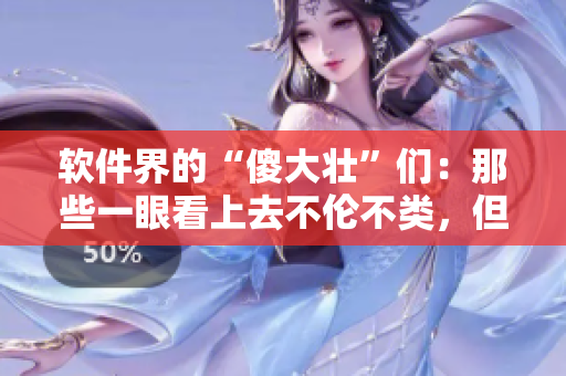 軟件界的“傻大壯”們：那些一眼看上去不倫不類，但卻功不可沒的程序