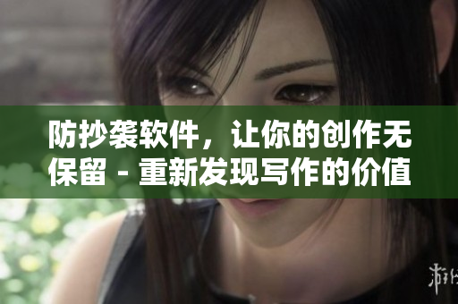防抄襲軟件，讓你的創(chuàng)作無保留 - 重新發(fā)現(xiàn)寫作的價值