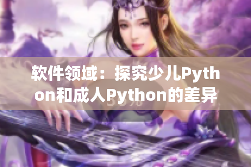 軟件領(lǐng)域：探究少兒Python和成人Python的差異