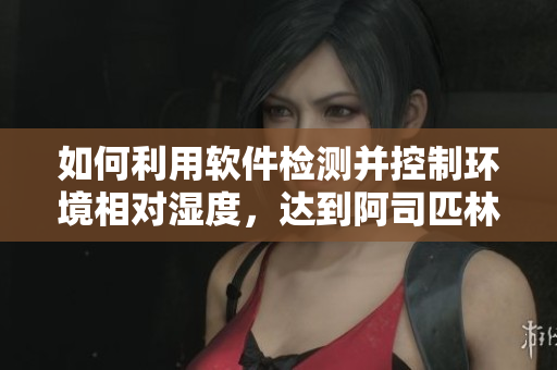 如何利用軟件檢測并控制環(huán)境相對濕度，達到阿司匹林催熟的效果？