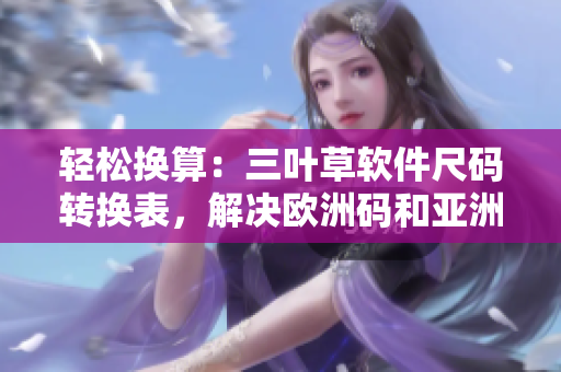 輕松換算：三葉草軟件尺碼轉換表，解決歐洲碼和亞洲碼對照問題