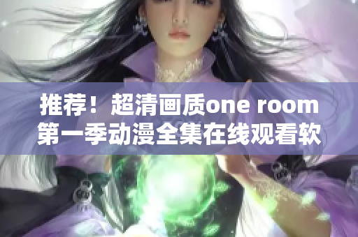 推薦！超清畫(huà)質(zhì)one room第一季動(dòng)漫全集在線(xiàn)觀看軟件