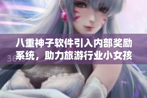 八重神子軟件引入內(nèi)部獎勵系統(tǒng)，助力旅游行業(yè)小女孩的成長