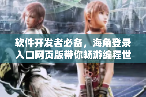 軟件開發(fā)者必備，海角登錄入口網(wǎng)頁版帶你暢游編程世界！