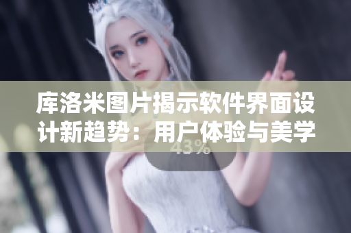 庫(kù)洛米圖片揭示軟件界面設(shè)計(jì)新趨勢(shì)：用戶體驗(yàn)與美學(xué)并重