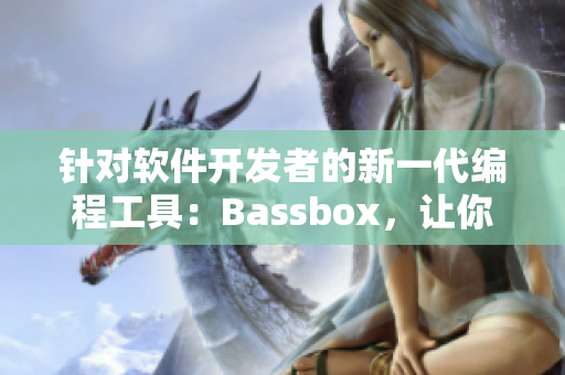 針對軟件開發(fā)者的新一代編程工具：Bassbox，讓你的編碼更高效！