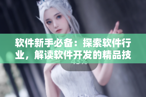 軟件新手必備：探索軟件行業(yè)，解讀軟件開發(fā)的精品技術(shù)