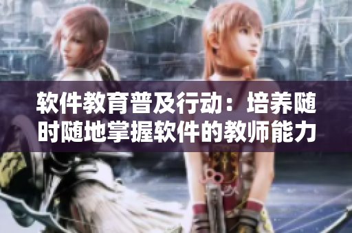 軟件教育普及行動(dòng)：培養(yǎng)隨時(shí)隨地掌握軟件的教師能力
