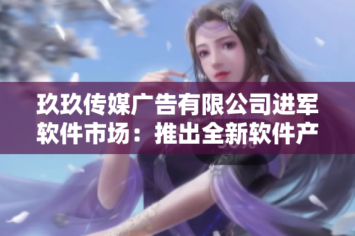 玖玖傳媒廣告有限公司進(jìn)軍軟件市場：推出全新軟件產(chǎn)品線