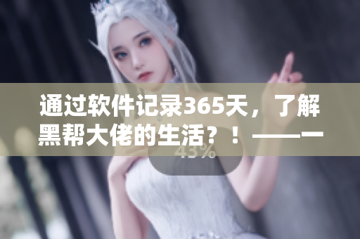 通過軟件記錄365天，了解黑幫大佬的生活？！——一款顛覆常規(guī)的記錄軟件