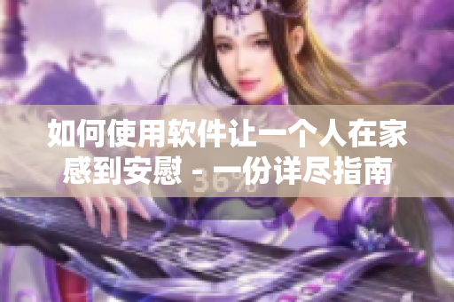 如何使用軟件讓一個(gè)人在家感到安慰 - 一份詳盡指南