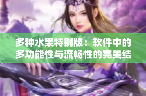多種水果特別版：軟件中的多功能性與流暢性的完美結(jié)合