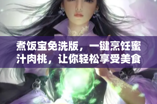 煮飯寶免洗版，一鍵烹飪蜜汁肉桃，讓你輕松享受美食盛宴