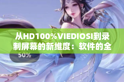 從HD100%VIEDIOSI到錄制屏幕的新維度：軟件的全面評測