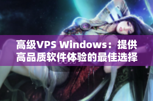 高級VPS Windows：提供高品質(zhì)軟件體驗的最佳選擇。