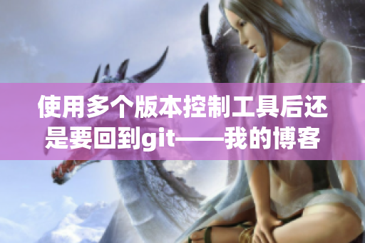 使用多個版本控制工具后還是要回到git——我的博客之旅