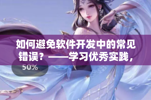 如何避免軟件開發(fā)中的常見錯(cuò)誤？——學(xué)習(xí)優(yōu)秀實(shí)踐，降低失誤率！