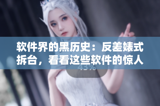 軟件界的黑歷史：反差婊式拆臺(tái)，看看這些軟件的驚人內(nèi)幕