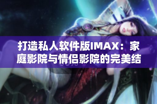 打造私人軟件版IMAX：家庭影院與情侶影院的完美結合