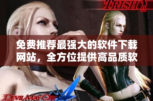 免費推薦最強大的軟件下載網站，全方位提供高品質軟件資源